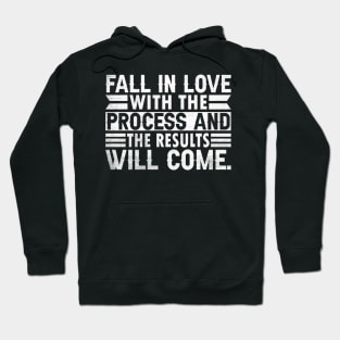 Fall in love with the process and the results will come. Hoodie